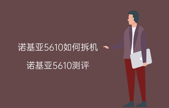 诺基亚5610如何拆机 诺基亚5610测评